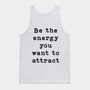 Be the energy you want to attract Tank Top